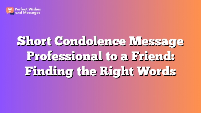 Short Condolence Message Professional to a Friend: Finding the Right Words