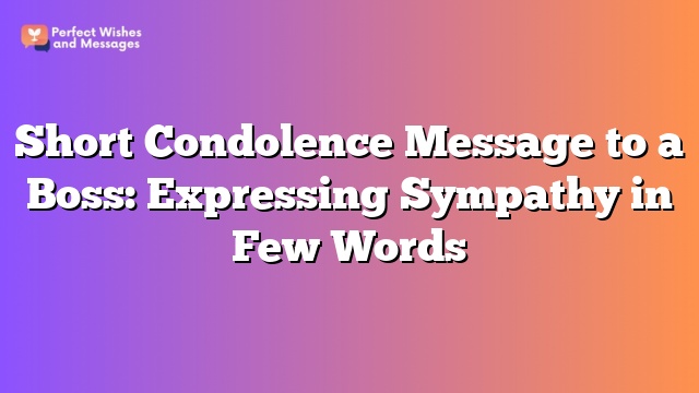 Short Condolence Message to a Boss: Expressing Sympathy in Few Words