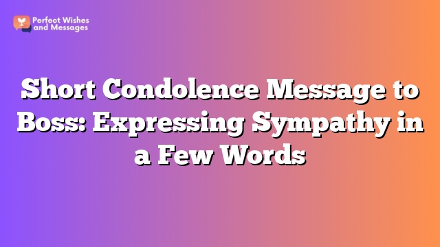 Short Condolence Message to Boss: Expressing Sympathy in a Few Words