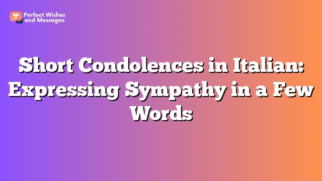 Short Condolences in Italian: Expressing Sympathy in a Few Words