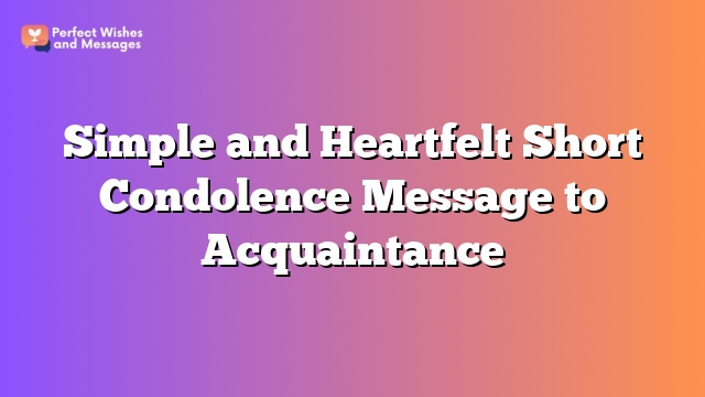 Simple and Heartfelt Short Condolence Message to Acquaintance