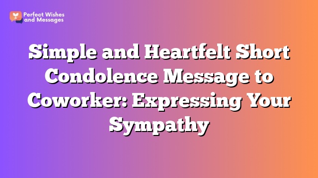 Simple and Heartfelt Short Condolence Message to Coworker: Expressing Your Sympathy