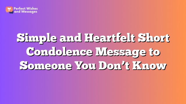 Simple and Heartfelt Short Condolence Message to Someone You Don’t Know