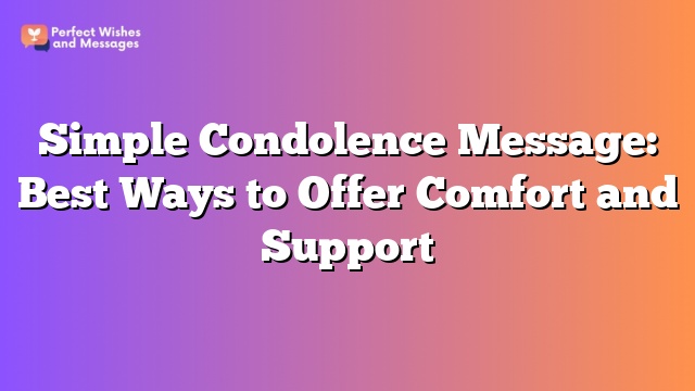 Simple Condolence Message: Best Ways to Offer Comfort and Support