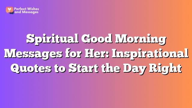 Spiritual Good Morning Messages for Her: Inspirational Quotes to Start the Day Right