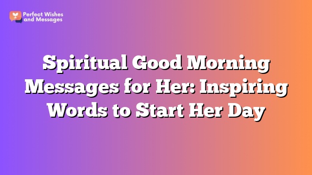 Spiritual Good Morning Messages for Her: Inspiring Words to Start Her Day