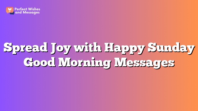 Spread Joy with Happy Sunday Good Morning Messages