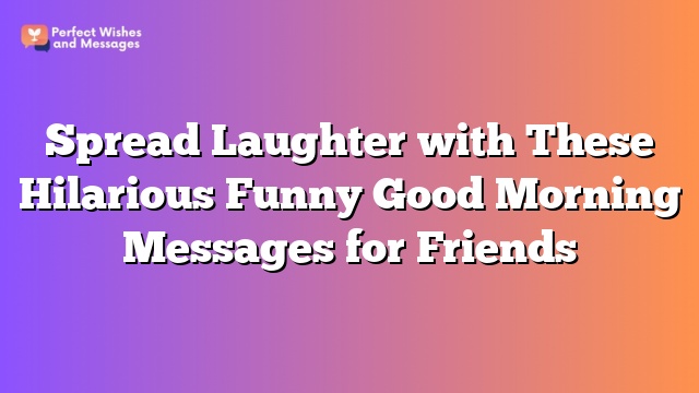 Spread Laughter with These Hilarious Funny Good Morning Messages for Friends