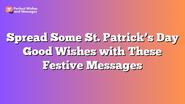 Spread Some St. Patrick’s Day Good Wishes with These Festive Messages