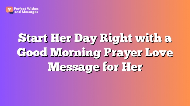 Start Her Day Right with a Good Morning Prayer Love Message for Her