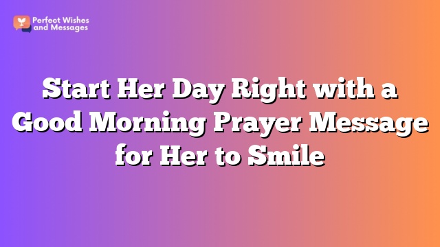 Start Her Day Right with a Good Morning Prayer Message for Her to Smile