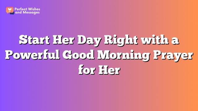 Start Her Day Right with a Powerful Good Morning Prayer for Her