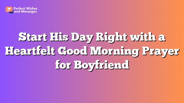 Start His Day Right with a Heartfelt Good Morning Prayer for Boyfriend