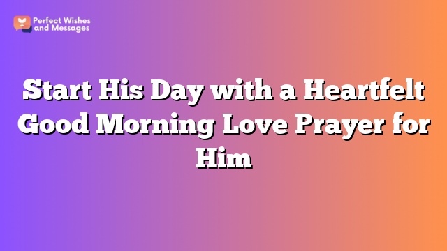 Start His Day with a Heartfelt Good Morning Love Prayer for Him