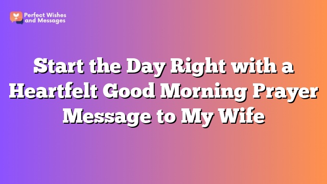 Start the Day Right with a Heartfelt Good Morning Prayer Message to My Wife