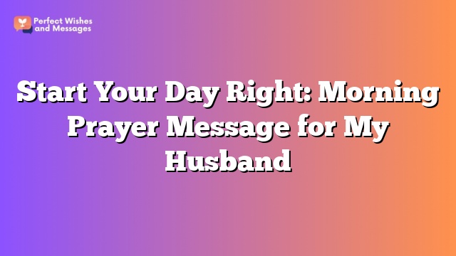 Start Your Day Right: Morning Prayer Message for My Husband