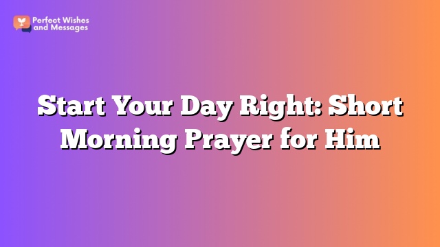 Start Your Day Right: Short Morning Prayer for Him