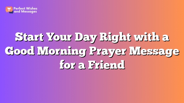 Start Your Day Right with a Good Morning Prayer Message for a Friend