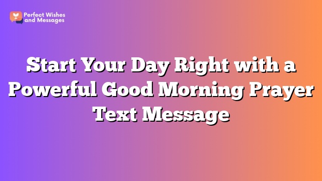 Start Your Day Right with a Powerful Good Morning Prayer Text Message