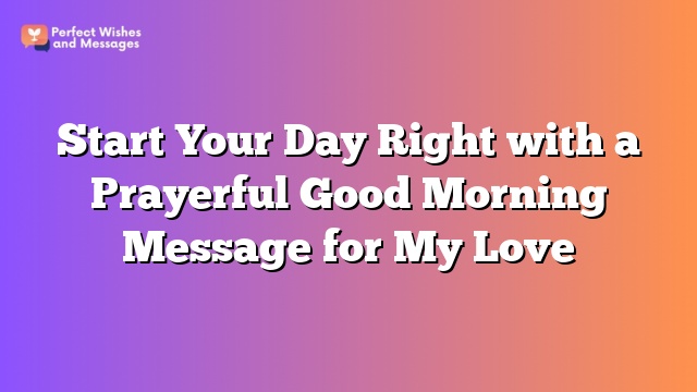 Start Your Day Right with a Prayerful Good Morning Message for My Love