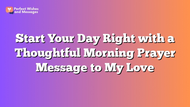 Start Your Day Right with a Thoughtful Morning Prayer Message to My Love