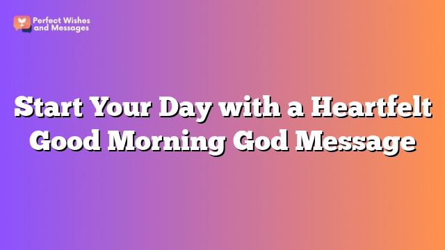 Start Your Day with a Heartfelt Good Morning God Message