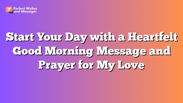 Start Your Day with a Heartfelt Good Morning Message and Prayer for My Love