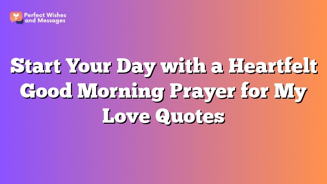 Start Your Day with a Heartfelt Good Morning Prayer for My Love Quotes