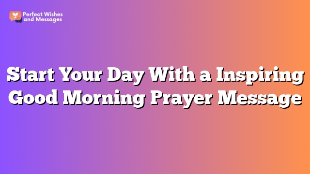 Start Your Day With a Inspiring Good Morning Prayer Message