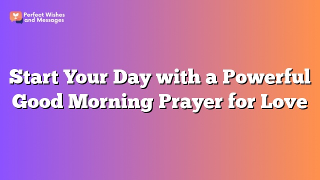 Start Your Day with a Powerful Good Morning Prayer for Love