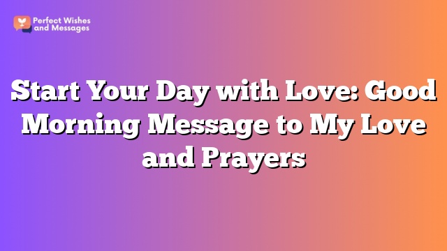 Start Your Day with Love: Good Morning Message to My Love and Prayers