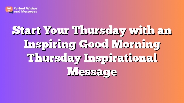 Start Your Thursday with an Inspiring Good Morning Thursday Inspirational Message