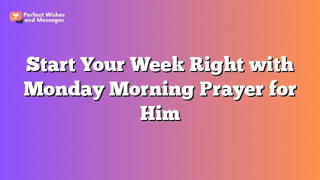 Start Your Week Right with Monday Morning Prayer for Him