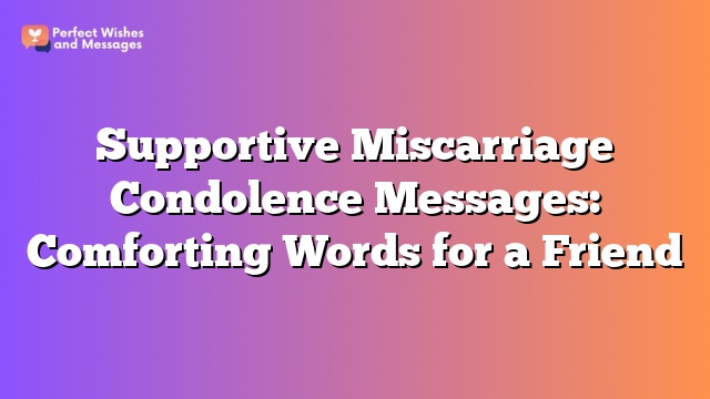 Supportive Miscarriage Condolence Messages: Comforting Words for a Friend