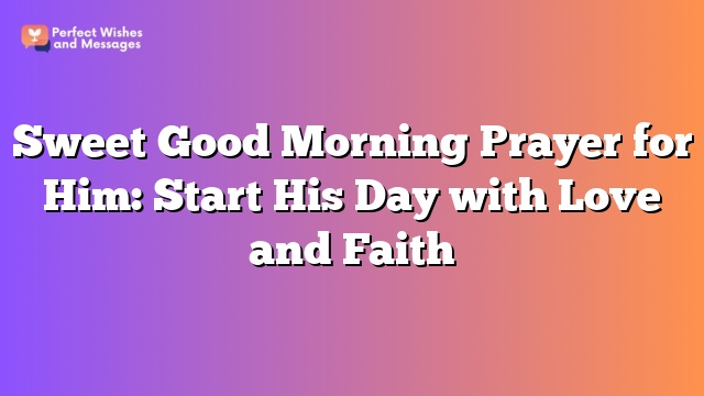 Sweet Good Morning Prayer for Him: Start His Day with Love and Faith