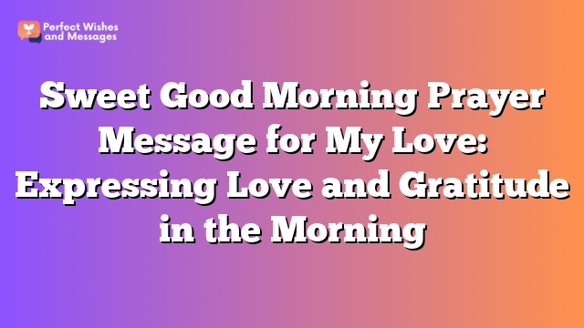 Sweet Good Morning Prayer Message for My Love: Expressing Love and Gratitude in the Morning