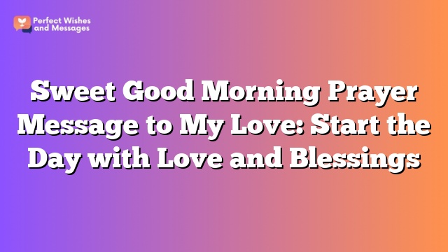 Sweet Good Morning Prayer Message to My Love: Start the Day with Love and Blessings