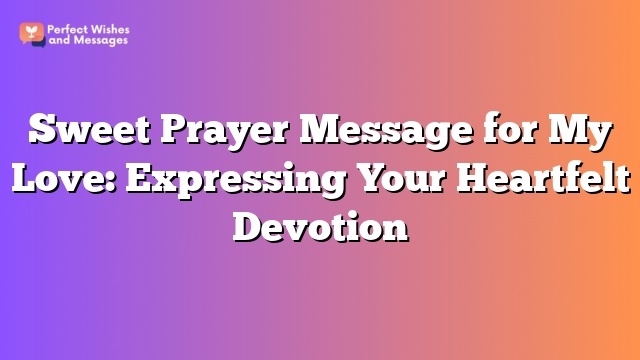 Sweet Prayer Message for My Love: Expressing Your Heartfelt Devotion