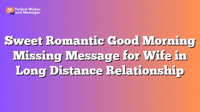 Sweet Romantic Good Morning Missing Message for Wife in Long Distance Relationship