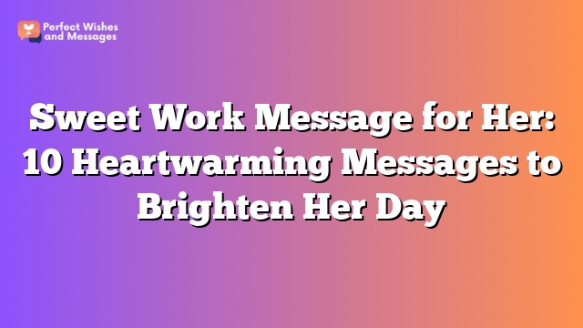 Sweet Work Message for Her: 10 Heartwarming Messages to Brighten Her Day