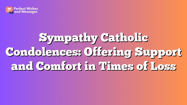 Sympathy Catholic Condolences: Offering Support and Comfort in Times of Loss