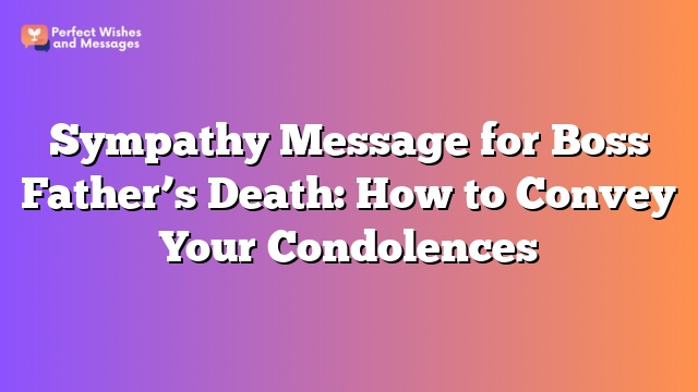 Sympathy Message for Boss Father’s Death: How to Convey Your Condolences