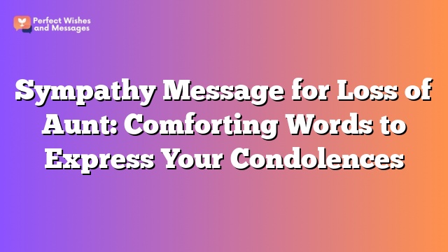 Sympathy Message for Loss of Aunt: Comforting Words to Express Your Condolences