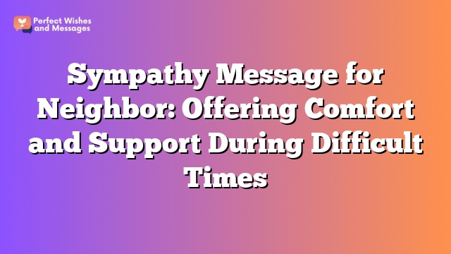 Sympathy Message for Neighbor: Offering Comfort and Support During Difficult Times