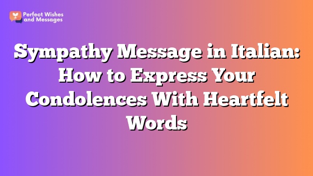 Sympathy Message in Italian:  How to Express Your Condolences With Heartfelt Words