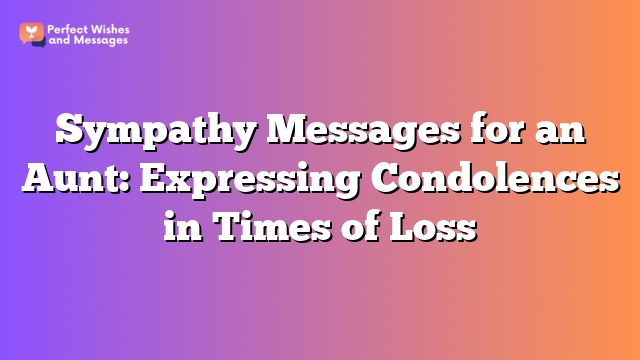 Sympathy Messages for an Aunt: Expressing Condolences in Times of Loss