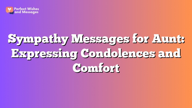 Sympathy Messages for Aunt: Expressing Condolences and Comfort