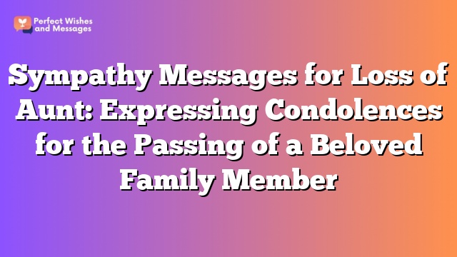 Sympathy Messages for Loss of Aunt: Expressing Condolences for the Passing of a Beloved Family Member