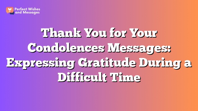 Thank You for Your Condolences Messages: Expressing Gratitude During a Difficult Time