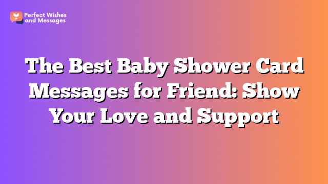 The Best Baby Shower Card Messages for Friend: Show Your Love and Support